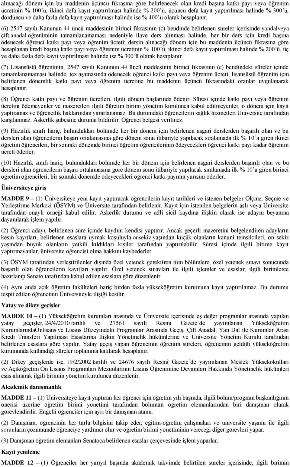 (6) 2547 sayılı Kanunun 44 üncü maddesinin birinci fıkrasının (c) bendinde belirlenen süreler içerisinde yandalveya çift anadal öğreniminin tamamlanamaması nedeniyle ilave ders alınması halinde, her