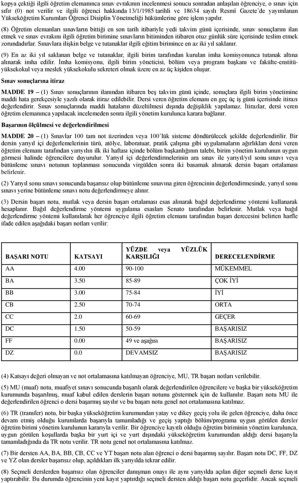 (8) Öğretim elemanları sınavların bittiği en son tarih itibariyle yedi takvim günü içerisinde, sınav sonuçlarını ilan etmek ve sınav evrakını ilgili öğretim birimine sınavların bitiminden itibaren