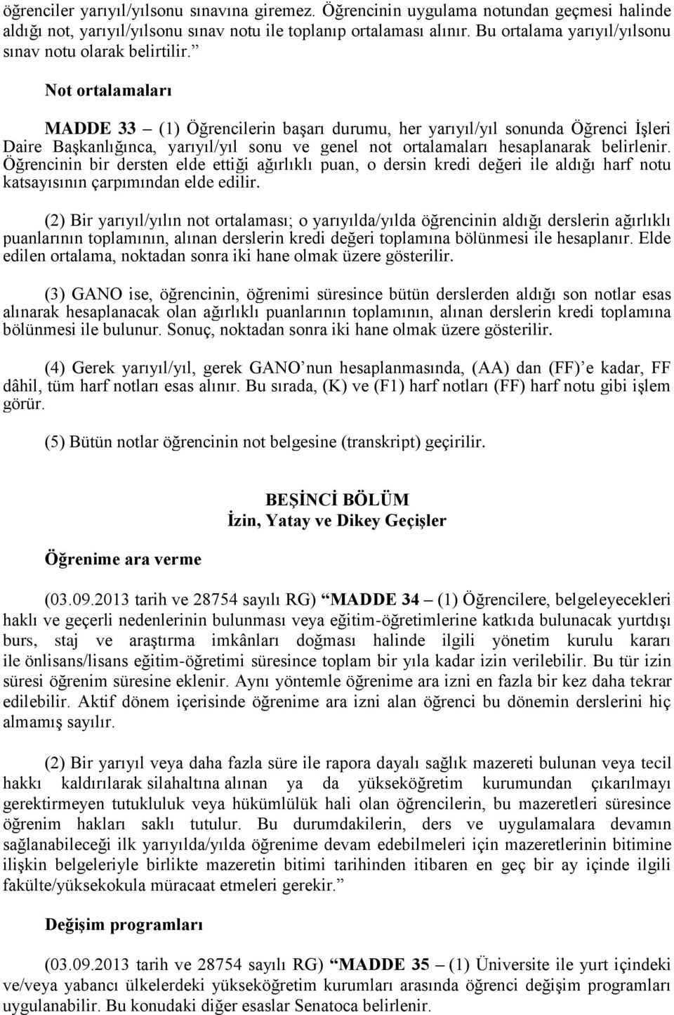 Not ortalamaları MADDE 33 (1) Öğrencilerin başarı durumu, her yarıyıl/yıl sonunda Öğrenci İşleri Daire Başkanlığınca, yarıyıl/yıl sonu ve genel not ortalamaları hesaplanarak belirlenir.