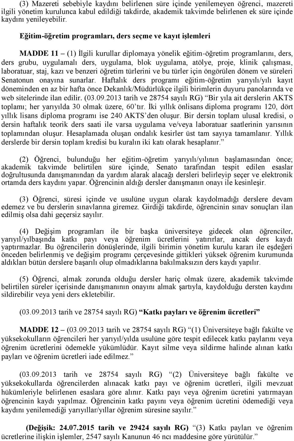 atölye, proje, klinik çalışması, laboratuar, staj, kazı ve benzeri öğretim türlerini ve bu türler için öngörülen dönem ve süreleri Senatonun onayına sunarlar.