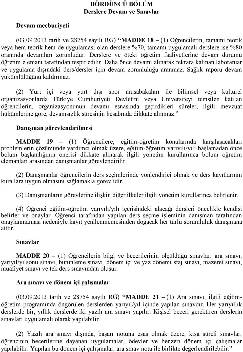 Derslere ve öteki öğretim faaliyetlerine devam durumu öğretim elemanı tarafından tespit edilir.