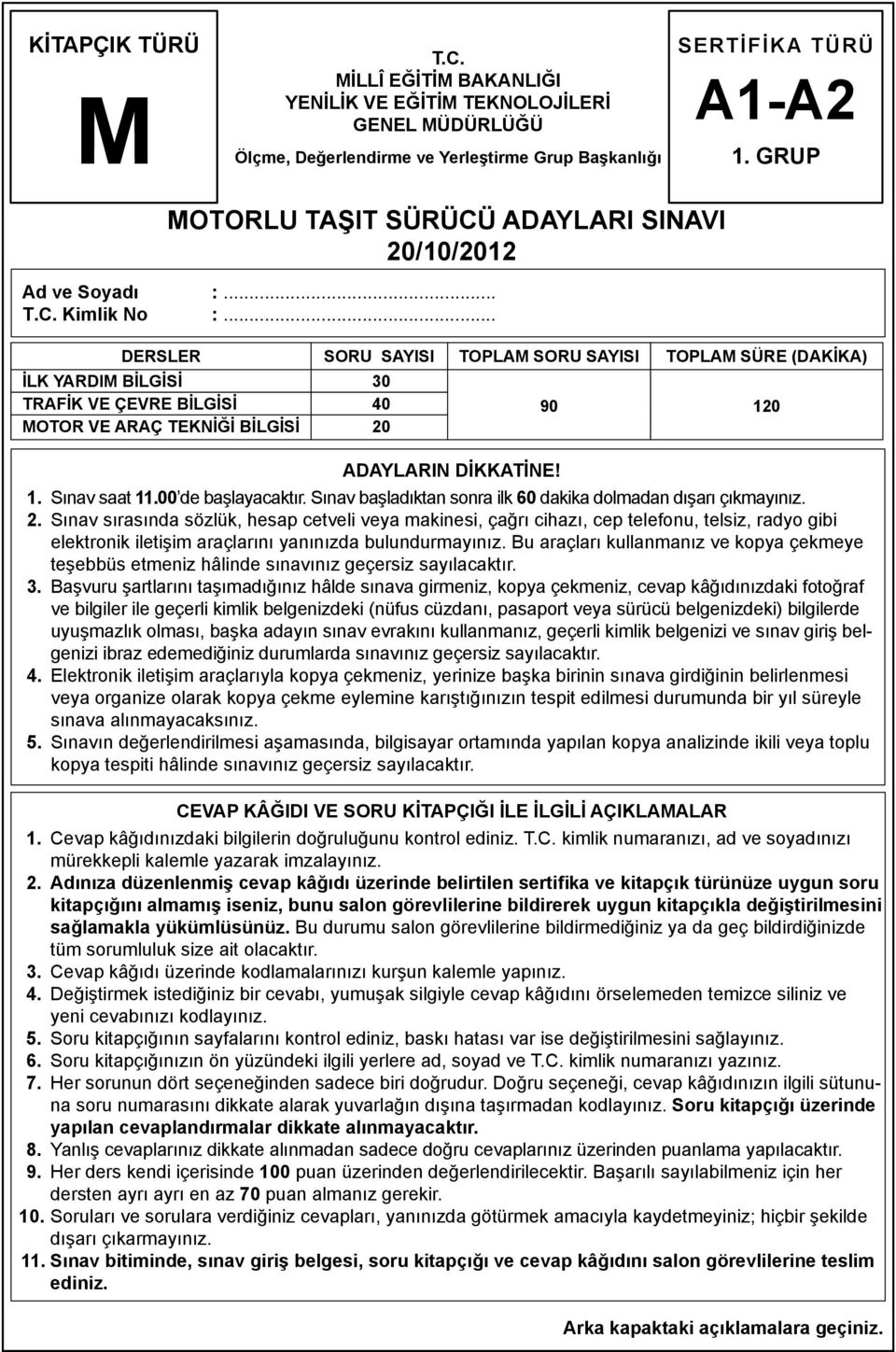 .. DERSLER SORU SAYISI TOPLAM SORU SAYISI TOPLAM SÜRE (DAKİKA) İLK YARDIM BİLGİSİ 30 TRAFİK VE ÇEVRE BİLGİSİ 40 90 120 MOTOR VE ARAÇ TEKNİĞİ BİLGİSİ 20 ADAYLARIN DİKKATİNE! 1. Sınav saat 11.