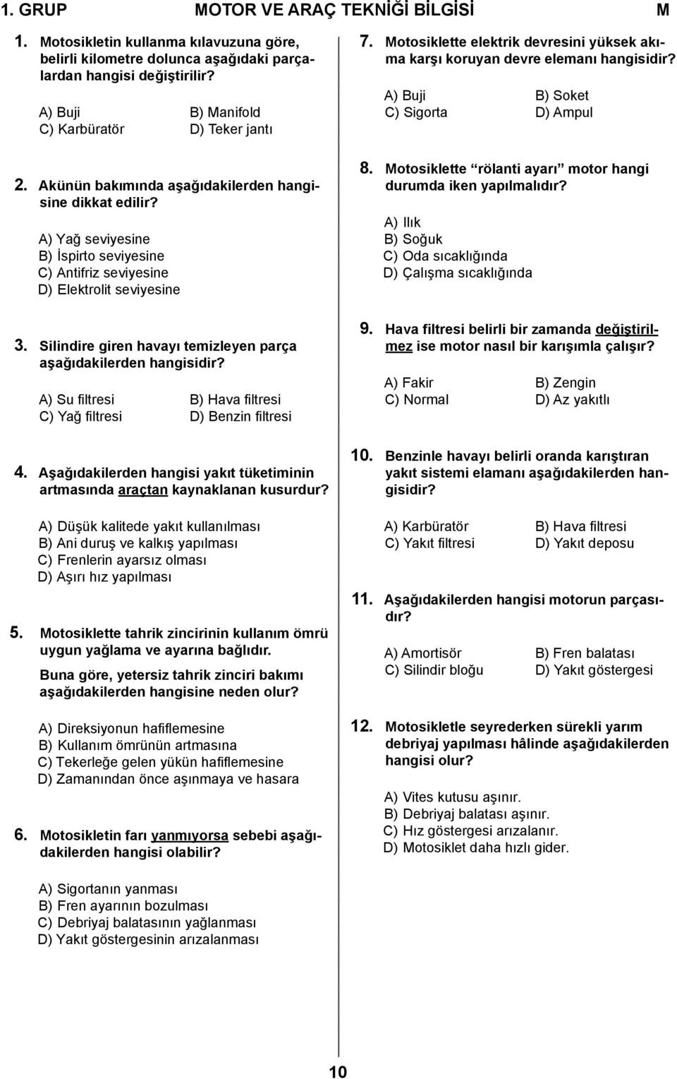 Silindire giren havayı temizleyen parça aşağıdakilerden hangisidir? A) Su filtresi B) Hava filtresi C) Yağ filtresi D) Benzin filtresi 4.