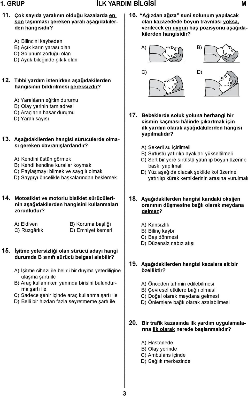 A) Yaralıların eğitim durumu B) Olay yerinin tam adresi C) Araçların hasar durumu D) Yaralı sayısı 13. Aşağıdakilerden hangisi sürücülerde olması gereken davranışlardandır?