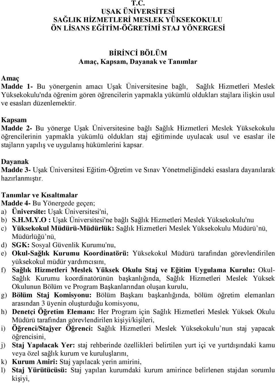 Kapsam Madde 2- Bu yönerge Uşak Üniversitesine bağlı Sağlık Hizmetleri Meslek Yüksekokulu öğrencilerinin yapmakla yükümlü oldukları staj eğitiminde uyulacak usul ve esaslar ile stajların yapılış ve