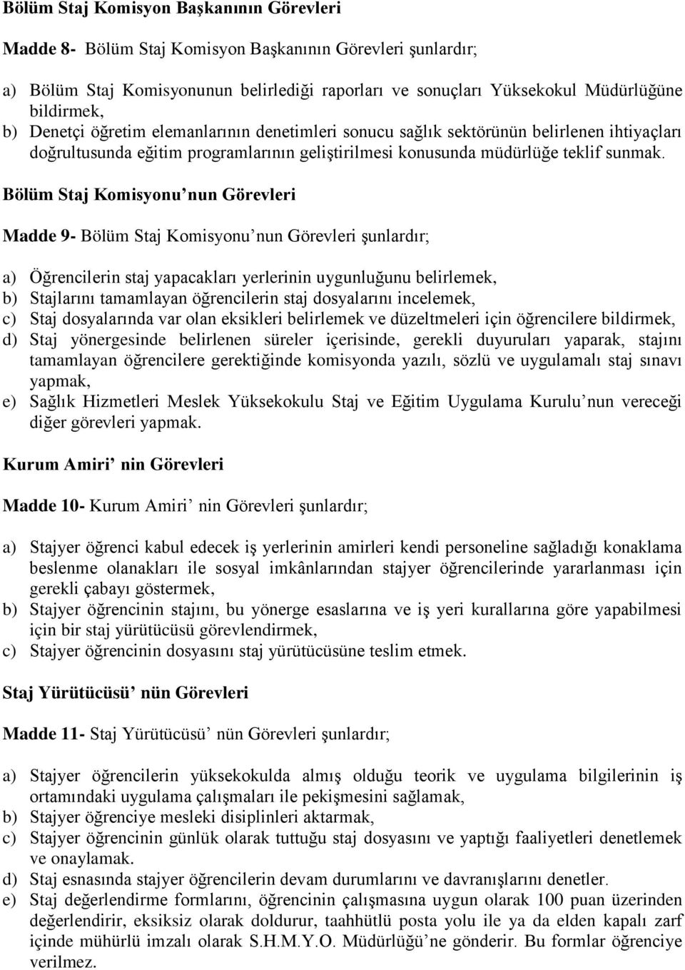 Bölüm Staj Komisyonu nun Görevleri Madde 9- Bölüm Staj Komisyonu nun Görevleri şunlardır; a) Öğrencilerin staj yapacakları yerlerinin uygunluğunu belirlemek, b) Stajlarını tamamlayan öğrencilerin