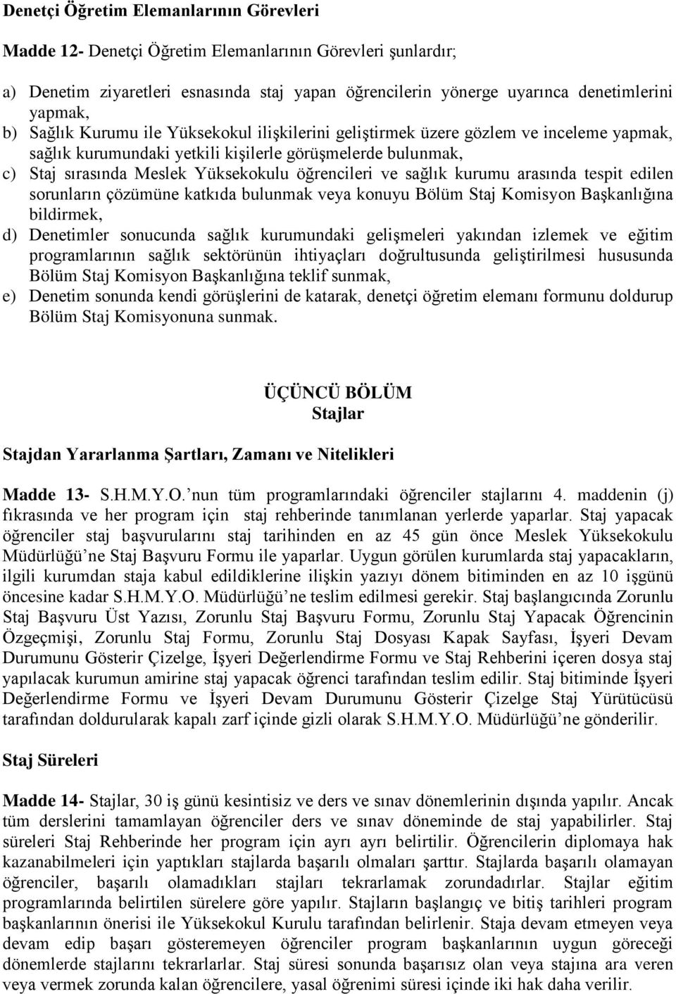 sağlık kurumu arasında tespit edilen sorunların çözümüne katkıda bulunmak veya konuyu Bölüm Staj Komisyon Başkanlığına bildirmek, d) Denetimler sonucunda sağlık kurumundaki gelişmeleri yakından