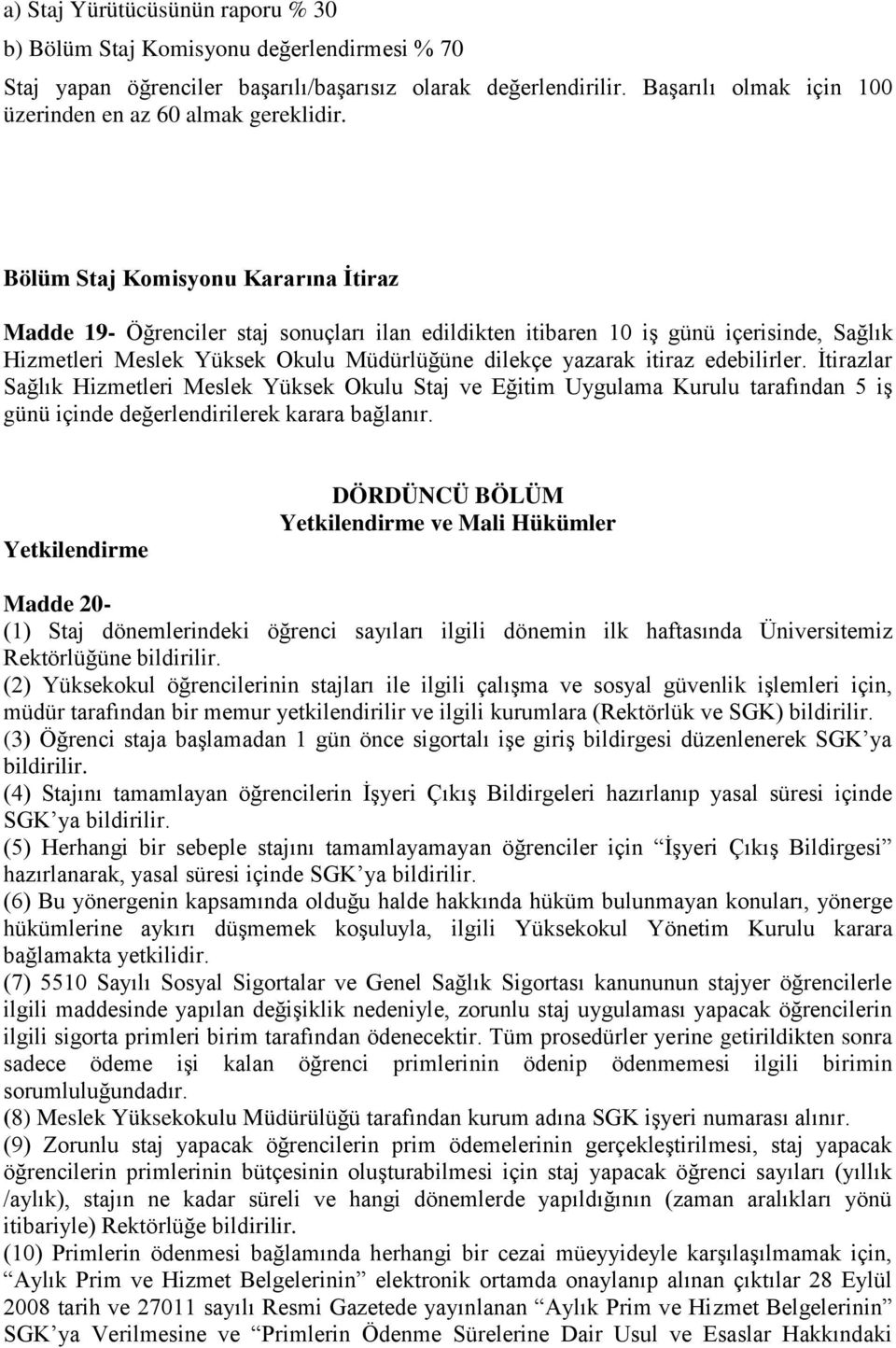 Bölüm Staj Komisyonu Kararına İtiraz Madde 19- Öğrenciler staj sonuçları ilan edildikten itibaren 10 iş günü içerisinde, Sağlık Hizmetleri Meslek Yüksek Okulu Müdürlüğüne dilekçe yazarak itiraz