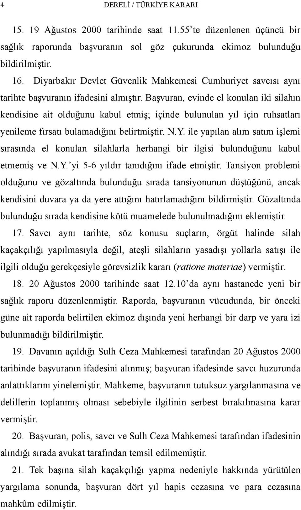 Başvuran, evinde el konulan iki silahın kendisine ait olduğunu kabul etmiş; içinde bulunulan yıl için ruhsatları yenileme fırsatı bulamadığını belirtmiştir. N.Y.