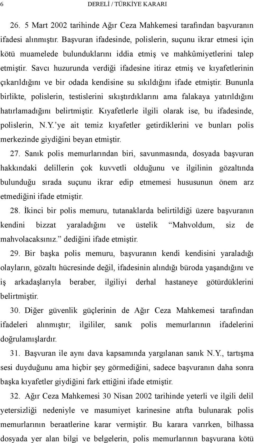 Savcı huzurunda verdiği ifadesine itiraz etmiş ve kıyafetlerinin çıkarıldığını ve bir odada kendisine su sıkıldığını ifade etmiştir.