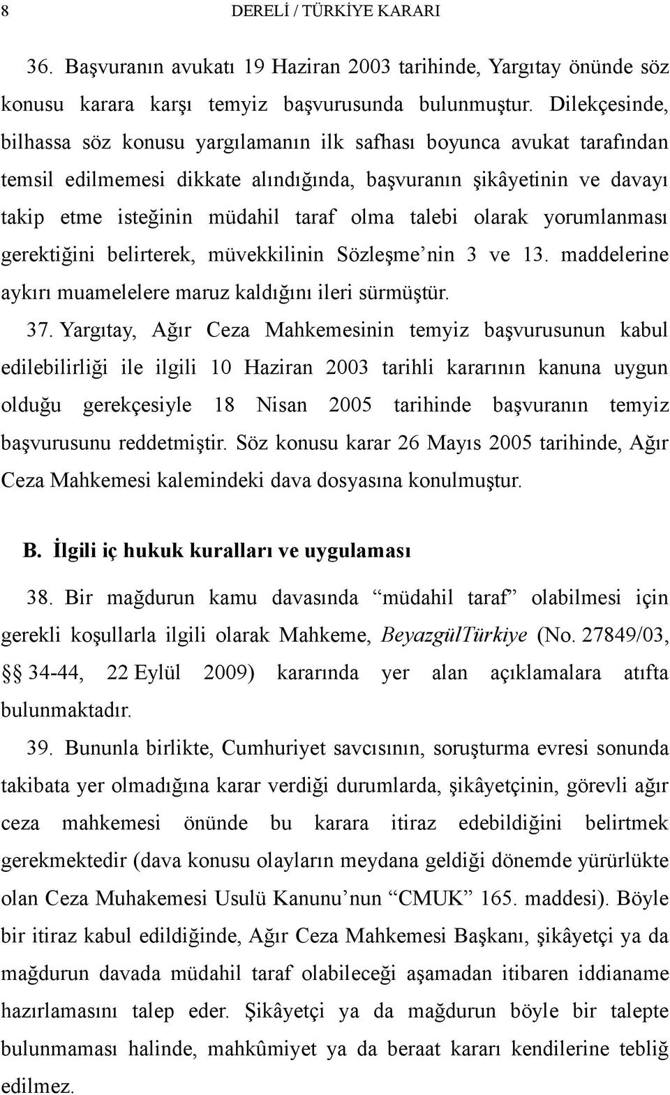 talebi olarak yorumlanması gerektiğini belirterek, müvekkilinin Sözleşme nin 3 ve 13. maddelerine aykırı muamelelere maruz kaldığını ileri sürmüştür. 37.