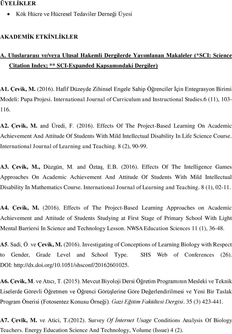 Hafif Düzeyde Zihinsel Engele Sahip Öğrenciler İçin Entegrasyon Birimi Modeli: Pupa Projesi. International Journal of Curriculum and Instructional Studies.6 (11), 103-116. A2. Çevik, M. and Üredi, F.