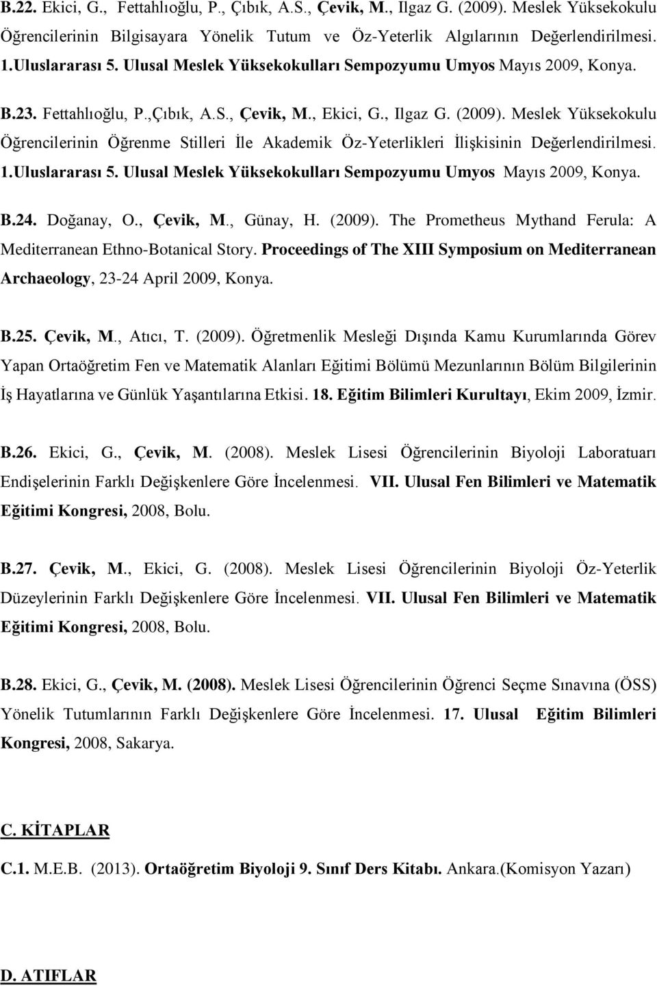 Meslek Yüksekokulu Öğrencilerinin Öğrenme Stilleri İle Akademik Öz-Yeterlikleri İlişkisinin Değerlendirilmesi. 1.Uluslararası 5. Ulusal Meslek Yüksekokulları Sempozyumu Umyos Mayıs 2009, Konya. B.24.