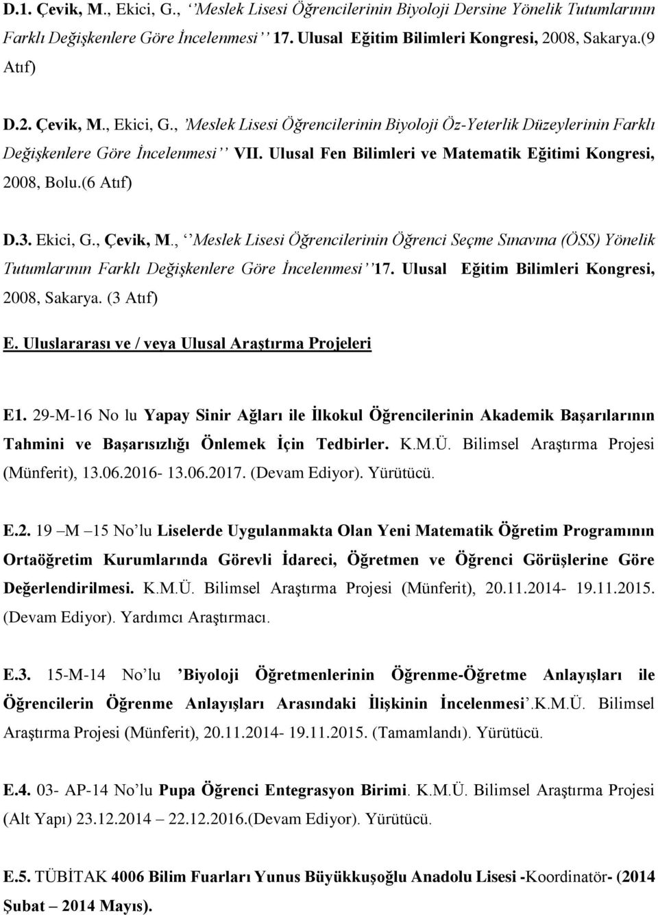 , Meslek Lisesi Öğrencilerinin Öğrenci Seçme Sınavına (ÖSS) Yönelik Tutumlarının Farklı Değişkenlere Göre İncelenmesi 17. Ulusal Eğitim Bilimleri Kongresi, 2008, Sakarya. (3 Atıf) E.