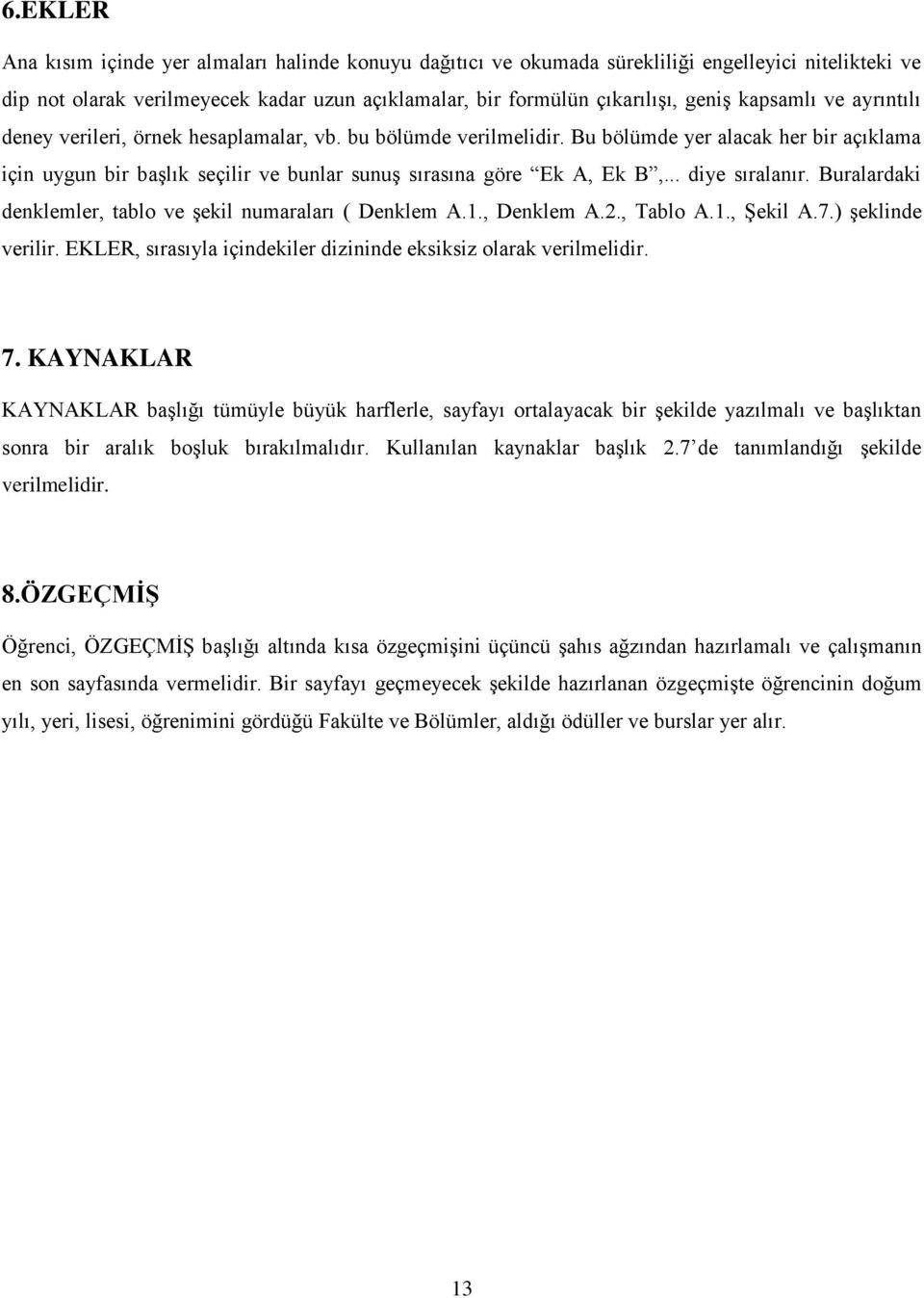 .. diye sıralanır. Buralardaki denklemler, tablo ve şekil numaraları ( Denklem A.1., Denklem A.2., Tablo A.1., Şekil A.7.) şeklinde verilir.