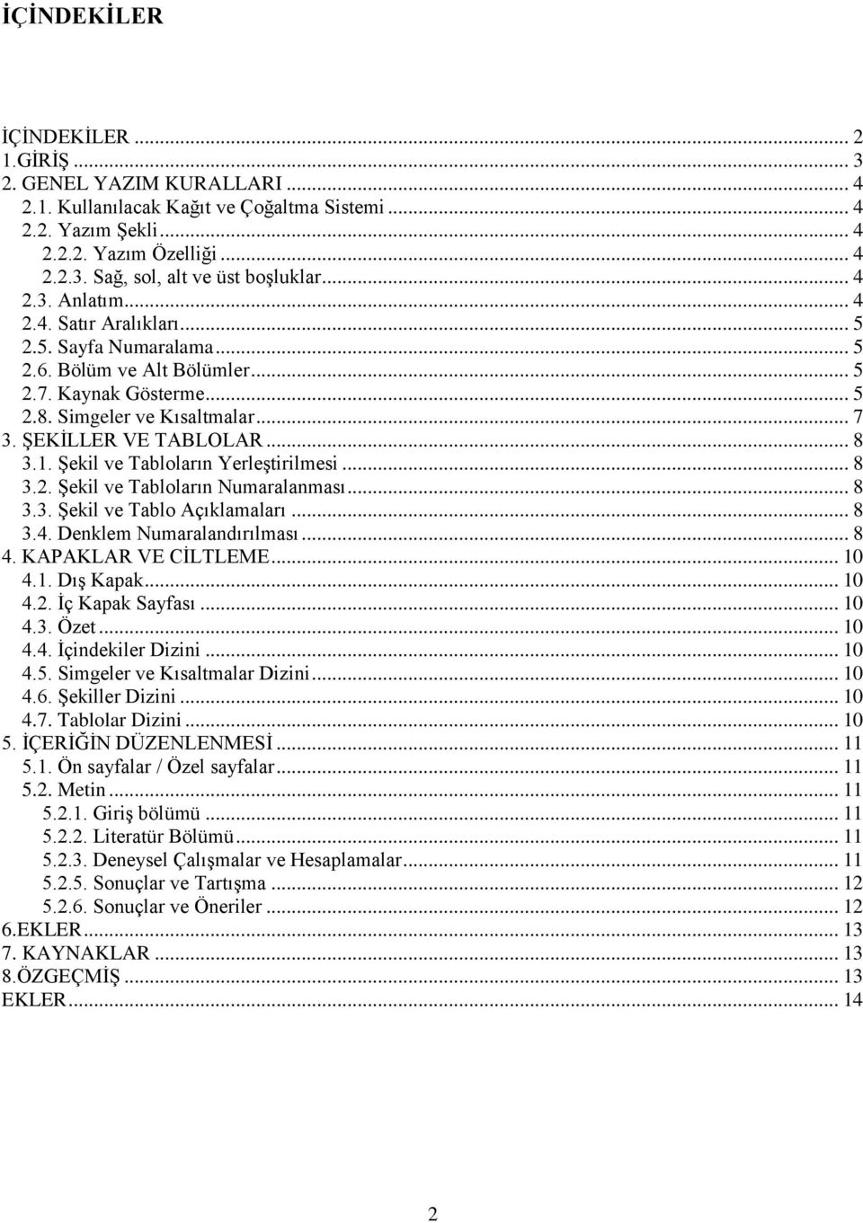 1. Şekil ve Tabloların Yerleştirilmesi... 8 3.2. Şekil ve Tabloların Numaralanması... 8 3.3. Şekil ve Tablo Açıklamaları... 8 3.4. Denklem Numaralandırılması... 8 4. KAPAKLAR VE CİLTLEME... 10 4.1. Dış Kapak.