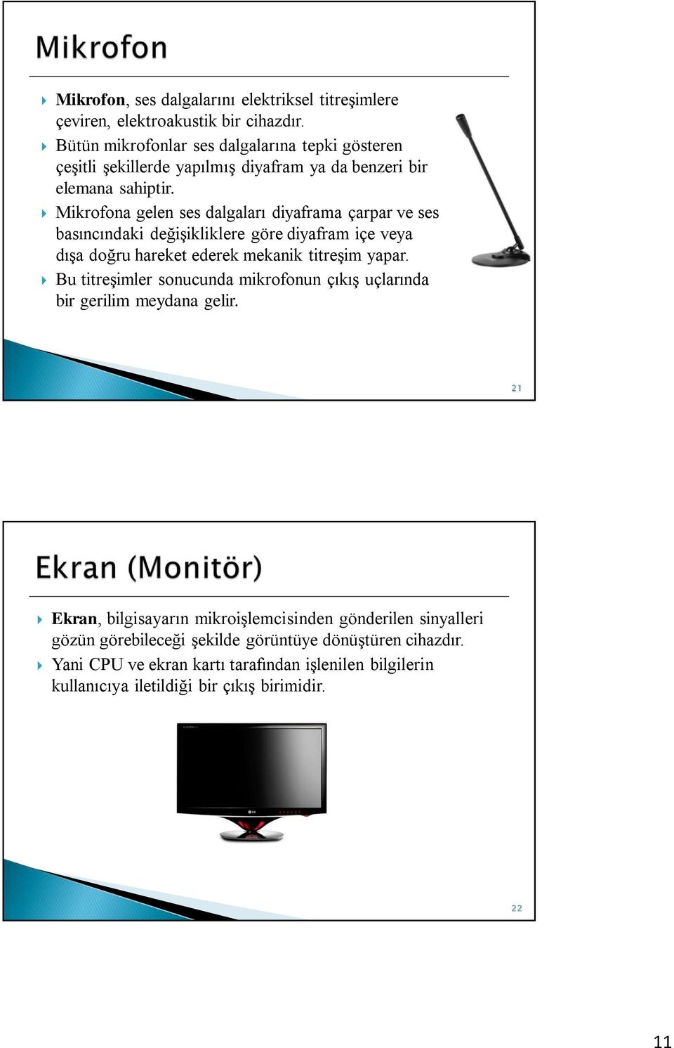 Mikrofona gelen ses dalgaları diyaframa çarpar ve ses basıncındaki değişikliklere göre diyafram içe veya dışa doğru hareket ederek mekanik titreşim yapar.