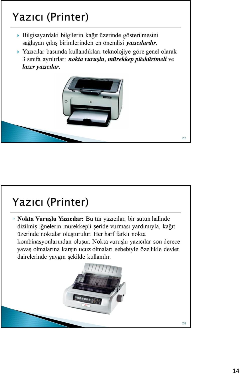 27 Nokta Vuruşlu Yazıcılar: Bu tür yazıcılar, bir sutün halinde dizilmiş iğnelerin mürekkepli şeride vurması yardımıyla, kağıt üzerinde noktalar