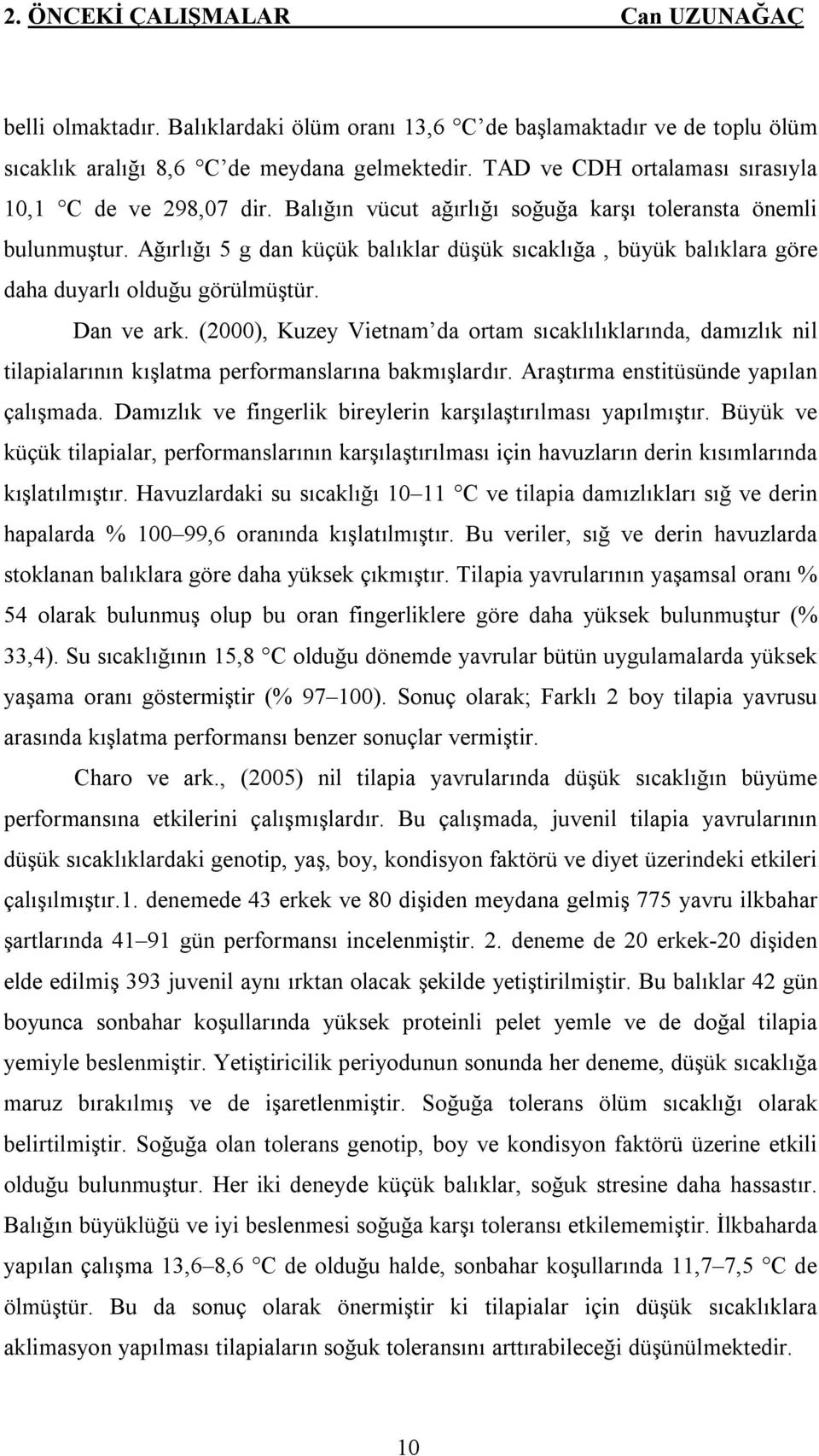 Ağırlığı 5 g dan küçük balıklar düşük sıcaklığa, büyük balıklara göre daha duyarlı olduğu görülmüştür. Dan ve ark.