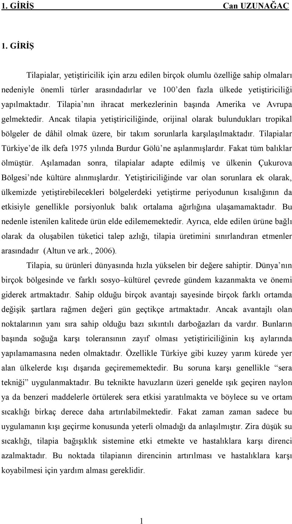 Tilapia nın ihracat merkezlerinin başında Amerika ve Avrupa gelmektedir.