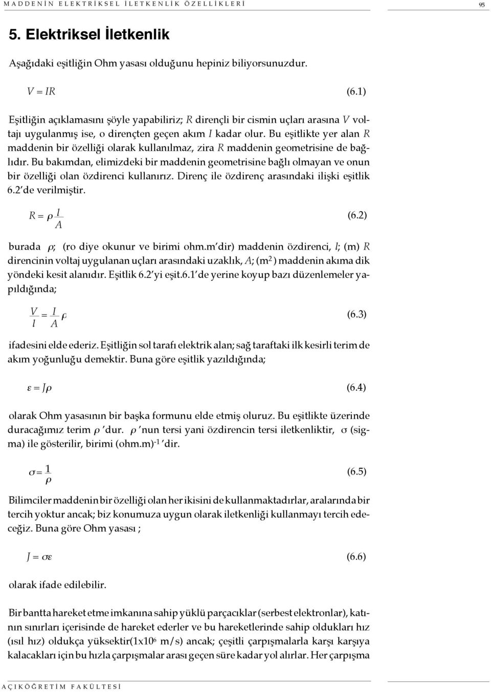 Bu eşitlikte yer alan R maddenin bir özelliği olarak kullanılmaz, zira R maddenin geometrisine de bağlıdır.