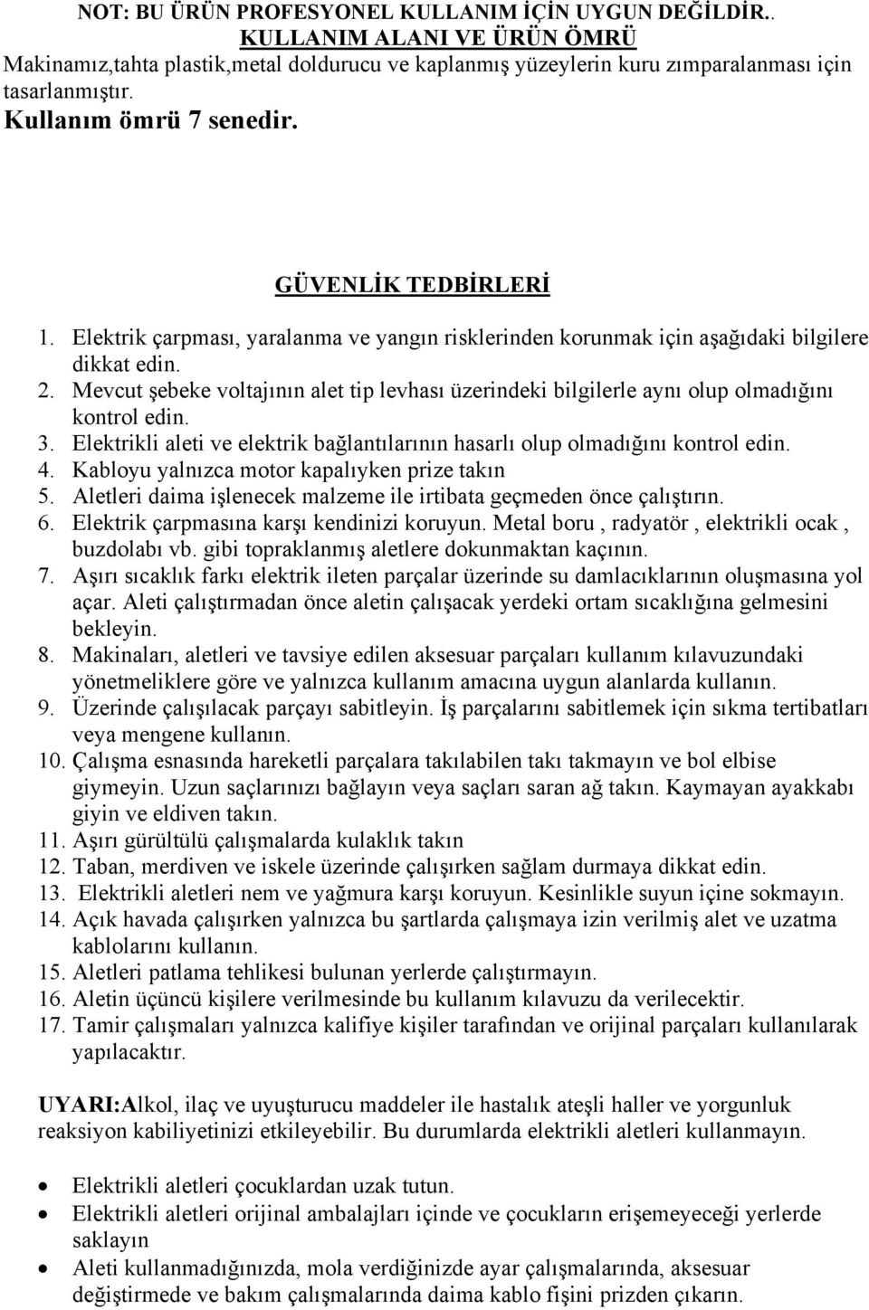 Mevcut şebeke voltajının alet tip levhası üzerindeki bilgilerle aynı olup olmadığını kontrol edin. 3. Elektrikli aleti ve elektrik bağlantılarının hasarlı olup olmadığını kontrol edin. 4.