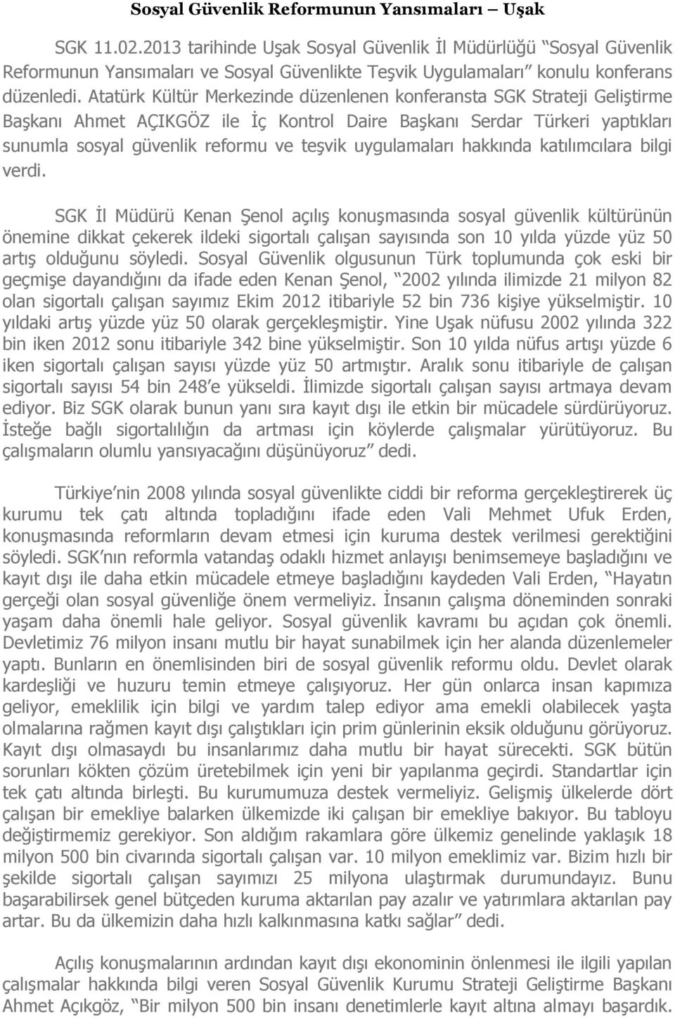 Atatürk Kültür Merkezinde düzenlenen konferansta SGK Strateji Geliştirme Başkanı Ahmet AÇIKGÖZ ile İç Kontrol Daire Başkanı Serdar Türkeri yaptıkları sunumla sosyal güvenlik reformu ve teşvik