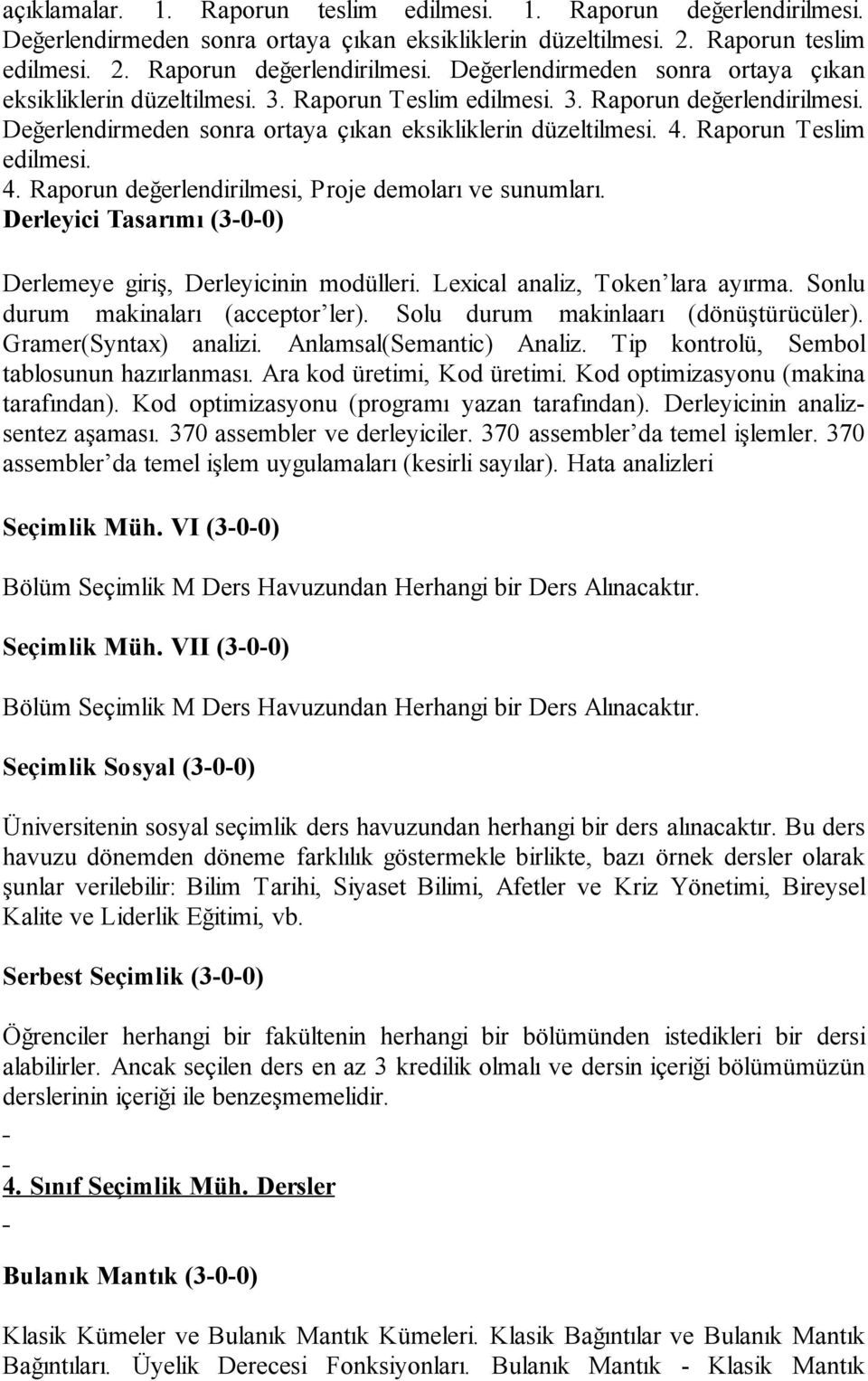 Derleyici Tasarımı (3-0-0) Derlemeye giriş, Derleyicinin modülleri. Lexical analiz, Token lara ayırma. Sonlu durum makinaları (acceptor ler). Solu durum makinlaarı (dönüştürücüler).