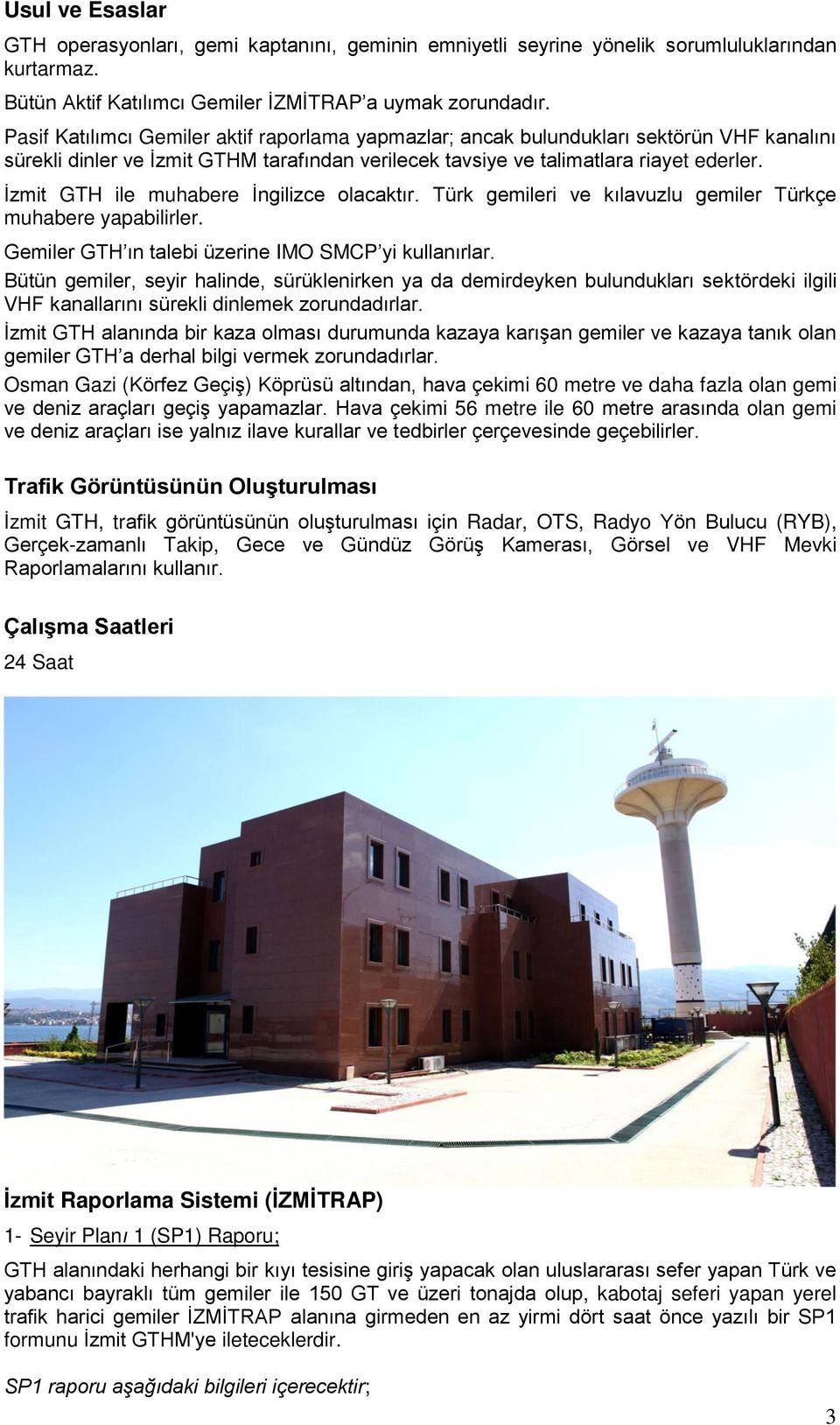 İzmit GTH ile muhabere İngilizce olacaktır. Türk gemileri ve kılavuzlu gemiler Türkçe muhabere yapabilirler. Gemiler GTH ın talebi üzerine IMO SMCP yi kullanırlar.