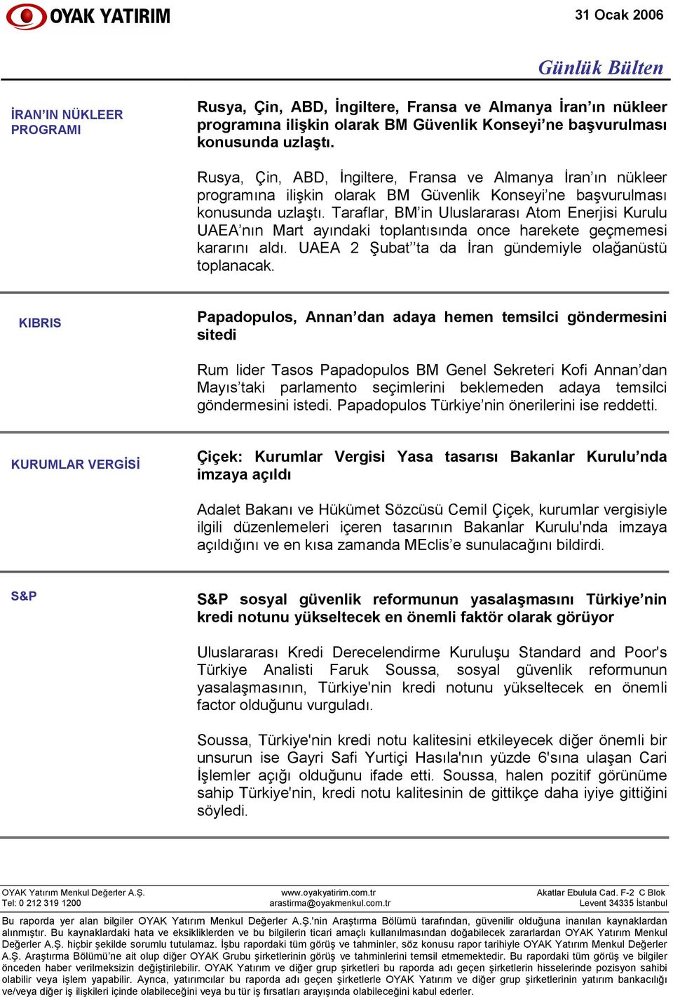 Taraflar, BM in Uluslararası Atom Enerjisi Kurulu UAEA nın Mart ayındaki toplantısında once harekete geçmemesi kararını aldı. UAEA 2 Şubat ta da İran gündemiyle olağanüstü toplanacak.