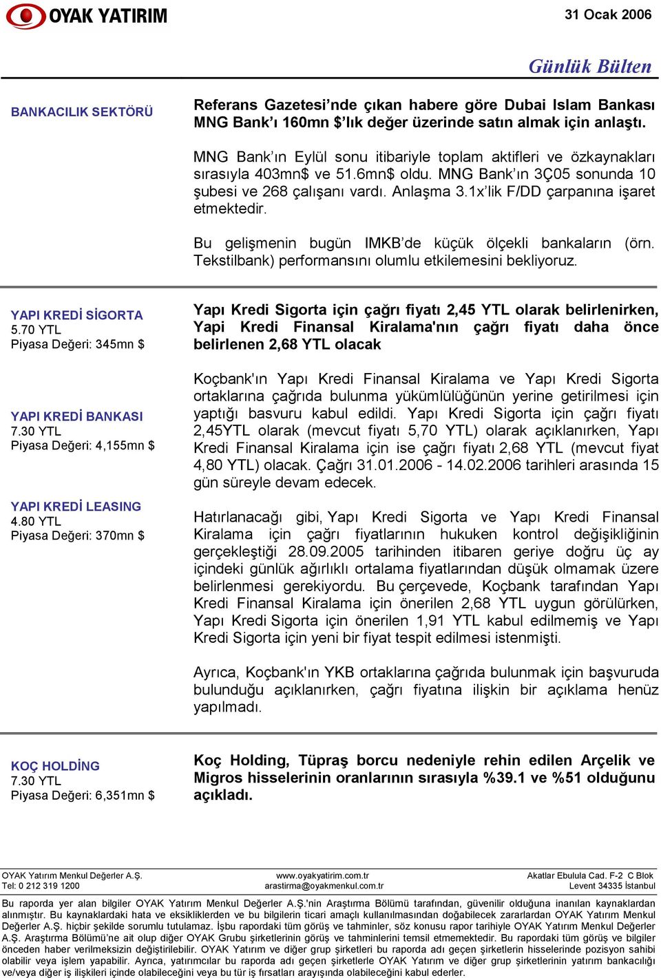 1x lik F/DD çarpanına işaret etmektedir. Bu gelişmenin bugün IMKB de küçük ölçekli bankaların (örn. Tekstilbank) performansını olumlu etkilemesini bekliyoruz. YAPI KREDİ SİGORTA 5.