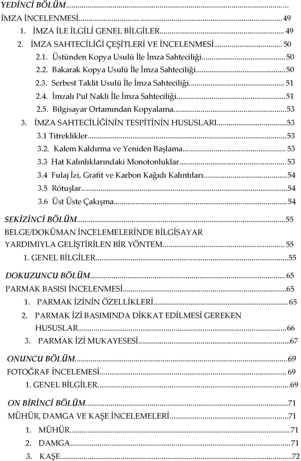 ..53 3.2. Kalem Kaldırma ve Yeniden Başlama... 53 3.3 Hat Kalınlıklarındaki Monotonluklar... 53 3.4 Fulaj İzi, Grafit ve Karbon Kağıdı Kalıntıları...54 3.5 Rötuşlar...54 3.6 Üst Üste Çakışma.