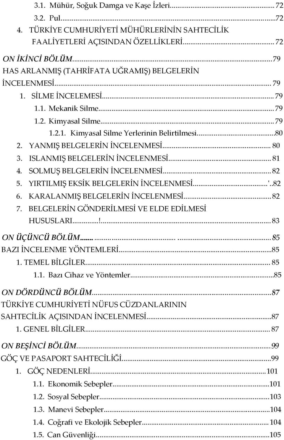 YANMIŞ BELGELERİN İNCELENMESİ... 80 3. ISLANMIŞ BELGELERİN İNCELENMESİ... 81 4. SOLMUŞ BELGELERİN İNCELENMESİ... 82 5. YIRTILMIŞ EKSİK BELGELERİN İNCELENMESİ...'..82 6.