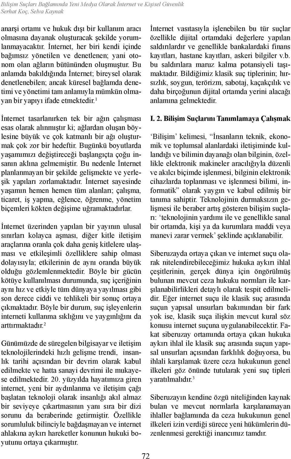 Bu anlamda bakıldığında İnternet; bireysel olarak denetlenebilen; ancak küresel bağlamda denetimi ve yönetimi tam anlamıyla mümkün olmayan bir yapıyı ifade etmektedir.