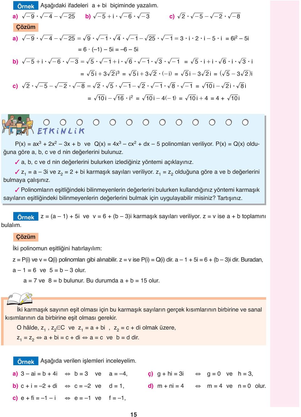 Q() c + d poliomlrı veriliyor. P() Q() olduğu göre,, c ve d i değerlerii uluuz.,, c ve d i değerlerii ulurke izlediğiiz yötemi çıklyıız. z i ve z + i krmşık syılrı veriliyor.