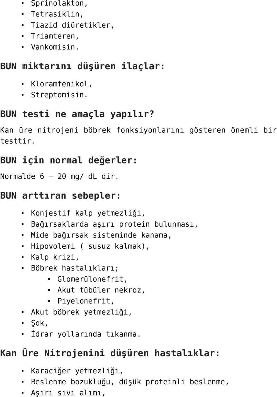 BUN arttıran sebepler: Konjestif kalp yetmezliği, Bağırsaklarda aşırı protein bulunması, Mide bağırsak sisteminde kanama, Hipovolemi ( susuz kalmak), Kalp krizi, Böbrek