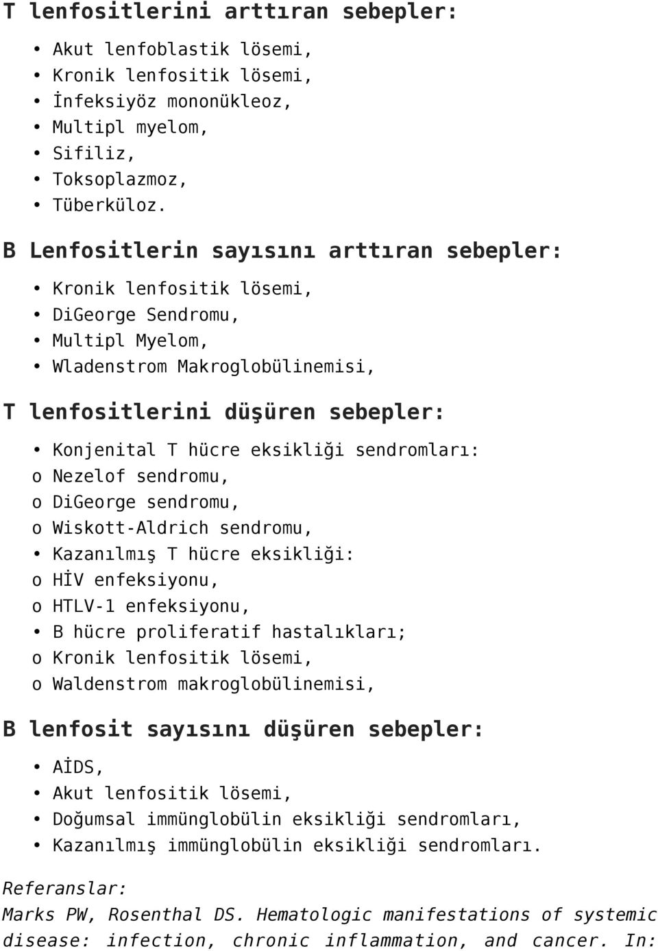 eksikliği sendromları: o Nezelof sendromu, o DiGeorge sendromu, o Wiskott-Aldrich sendromu, Kazanılmış T hücre eksikliği: o HİV enfeksiyonu, o HTLV-1 enfeksiyonu, B hücre proliferatif hastalıkları; o