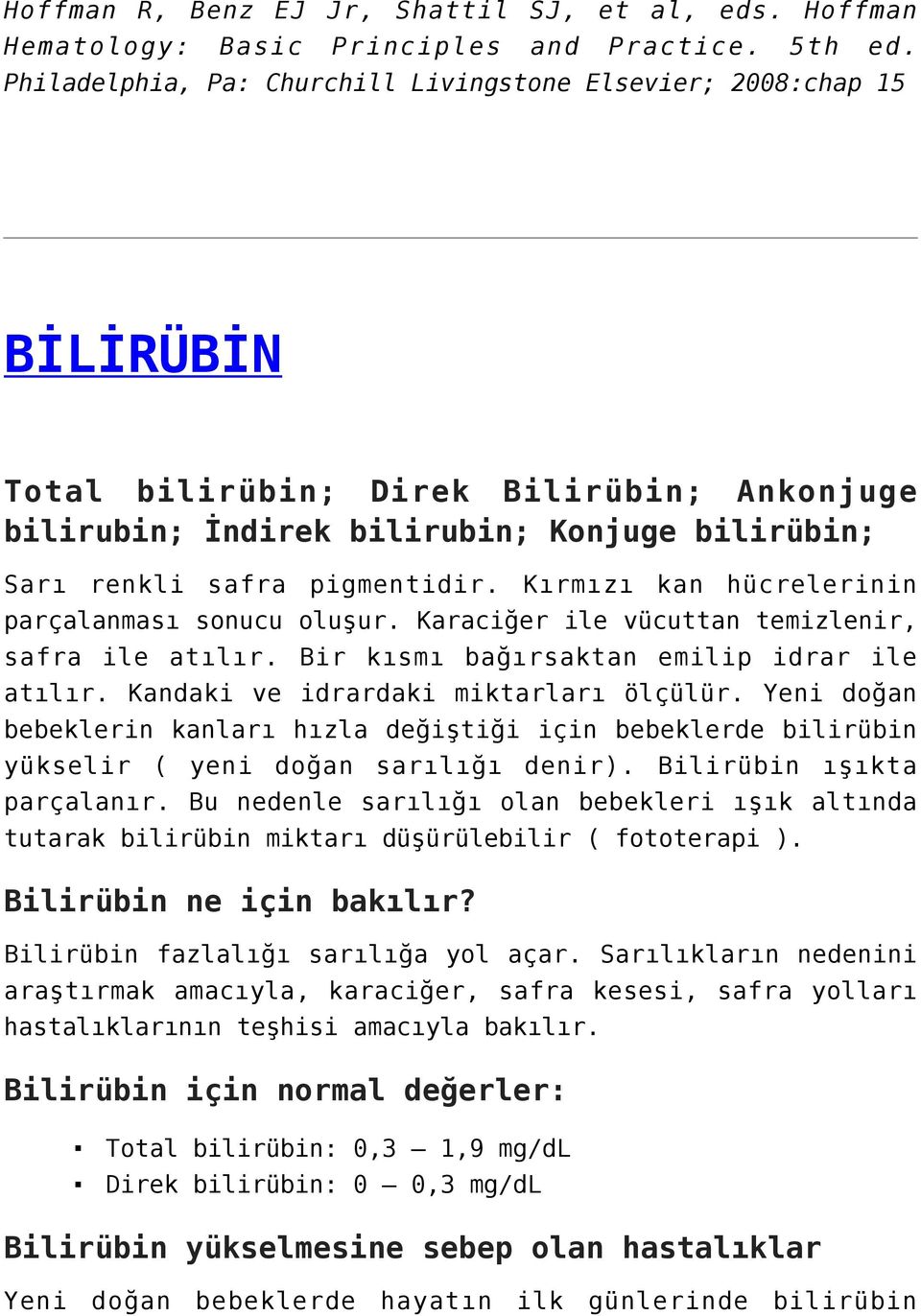 Kırmızı kan hücrelerinin parçalanması sonucu oluşur. Karaciğer ile vücuttan temizlenir, safra ile atılır. Bir kısmı bağırsaktan emilip idrar ile atılır. Kandaki ve idrardaki miktarları ölçülür.