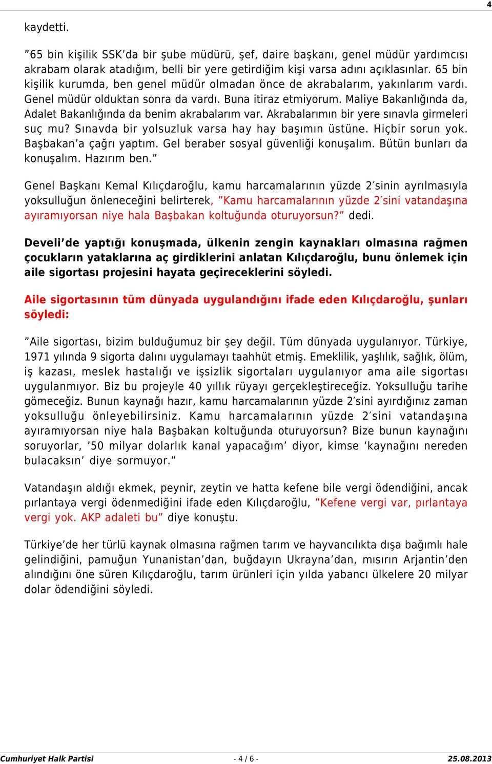 Maliye Bakanlığında da, Adalet Bakanlığında da benim akrabalarım var. Akrabalarımın bir yere sınavla girmeleri suç mu? Sınavda bir yolsuzluk varsa hay hay başımın üstüne. Hiçbir sorun yok.