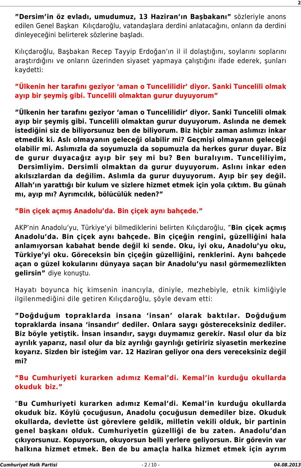 Kılıçdaroğlu, Başbakan Recep Tayyip Erdoğan ın il il dolaştığını, soylarını soplarını araştırdığını ve onların üzerinden siyaset yapmaya çalıştığını ifade ederek, şunları kaydetti: Ülkenin her