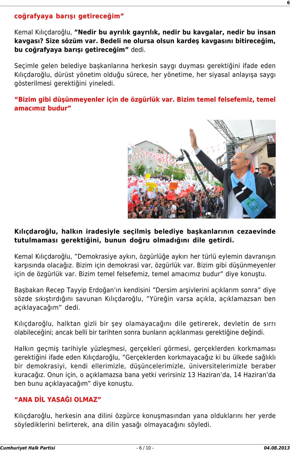 Seçimle gelen belediye başkanlarına herkesin saygı duyması gerektiğini ifade eden Kılıçdaroğlu, dürüst yönetim olduğu sürece, her yönetime, her siyasal anlayışa saygı gösterilmesi gerektiğini