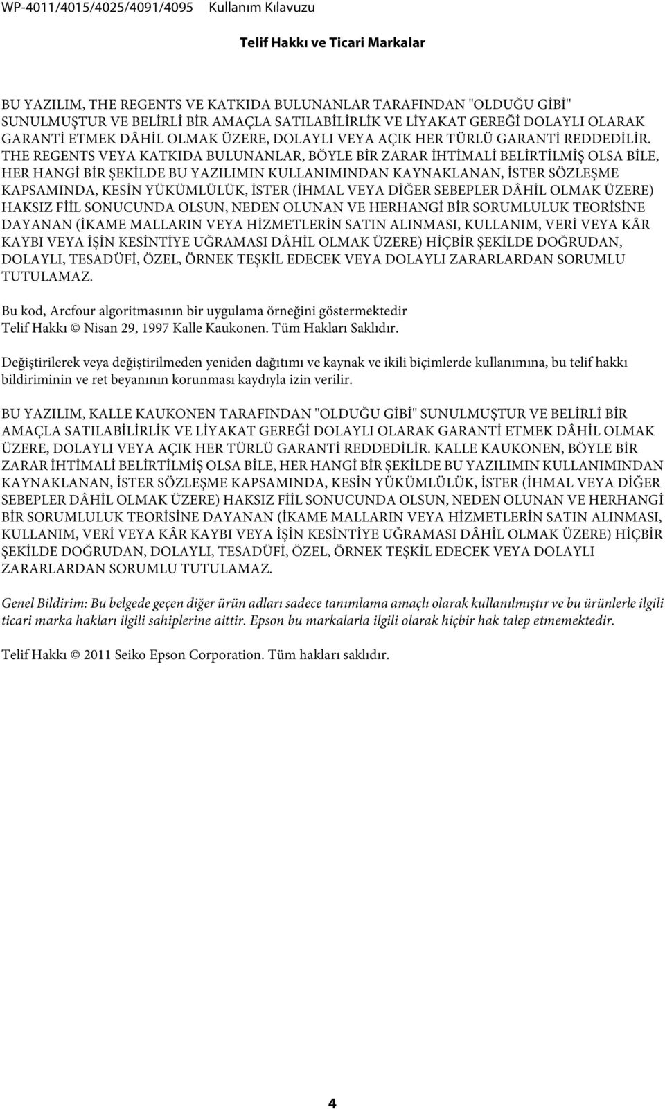 THE REGENTS VEYA KATKIDA BULUNANLAR, BÖYLE BİR ZARAR İHTİMALİ BELİRTİLMİŞ OLSA BİLE, HER HANGİ BİR ŞEKİLDE BU YAZILIMIN KULLANIMINDAN KAYNAKLANAN, İSTER SÖZLEŞME KAPSAMINDA, KESİN YÜKÜMLÜLÜK, İSTER