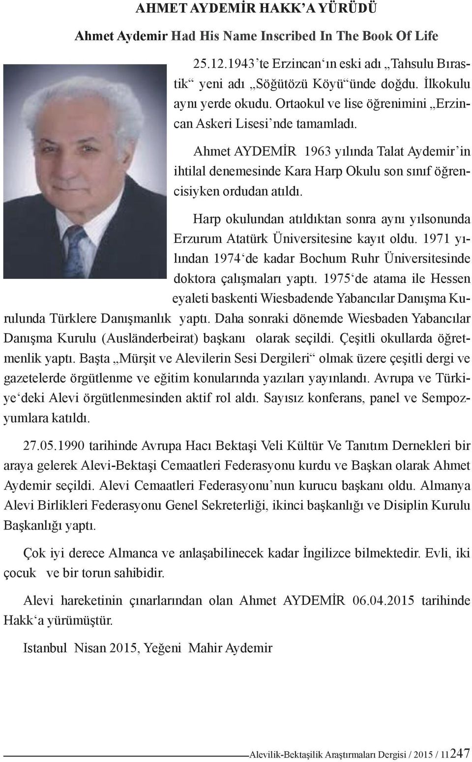 Ahmet AYDEMİR 1963 yılında Talat Aydemir in ihtilal denemesinde Kara Harp Okulu son sınıf öğrencisiyken ordudan atıldı.