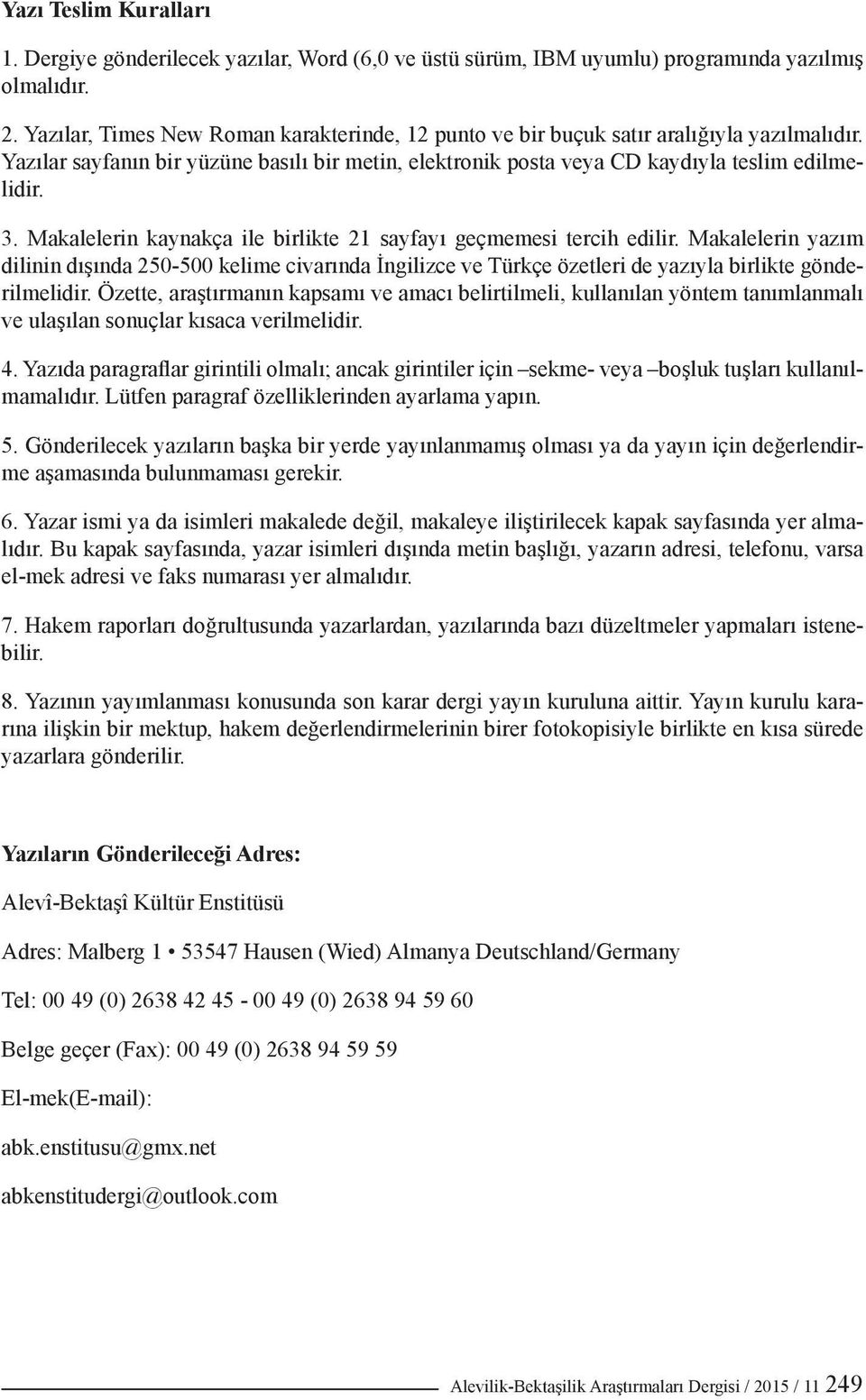 Makalelerin kaynakça ile birlikte 21 sayfayı geçmemesi tercih edilir. Makalelerin yazım dilinin dışında 250-500 kelime civarında İngilizce ve Türkçe özetleri de yazıyla birlikte gönderilmelidir.