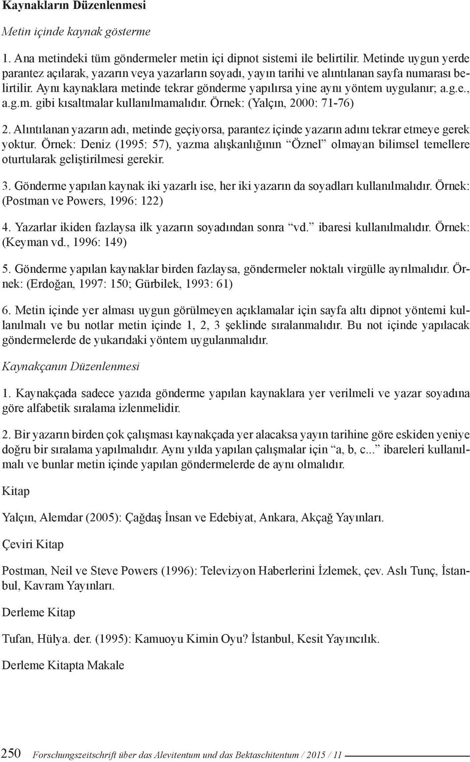 Aynı kaynaklara metinde tekrar gönderme yapılırsa yine aynı yöntem uygulanır; a.g.e., a.g.m. gibi kısaltmalar kullanılmamalıdır. Örnek: (Yalçın, 2000: 71-76) 2.