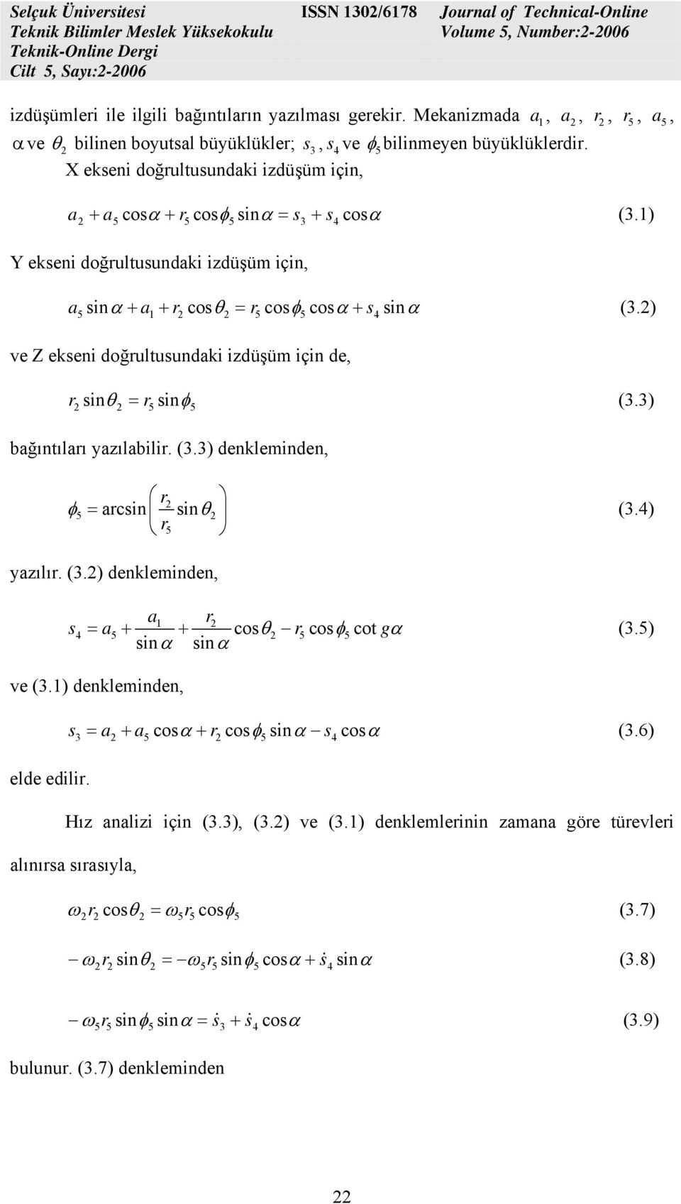 1) Y ekseni doğrultusundaki izdüşüm için, a + a + r cosθ = r cosφ + s (3.) 1 ve Z ekseni doğrultusundaki izdüşüm için de, r = φ (3.3) sinθ r sin bağıntıları yazılabilir. (3.3) denkleminden, r φ = arcsin sinθ r (3.