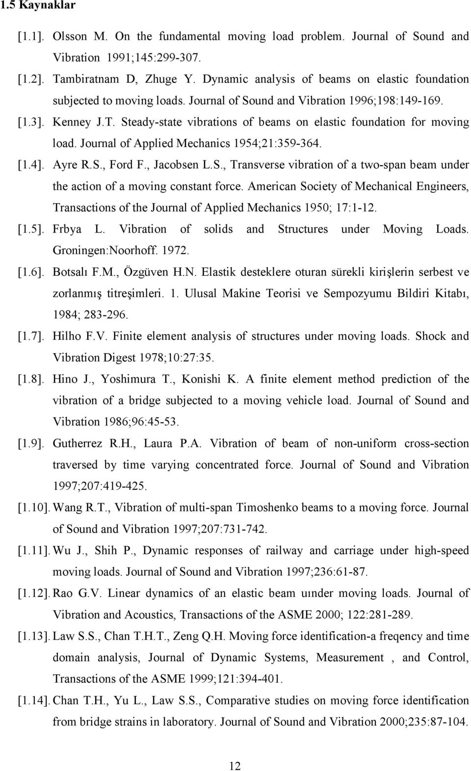 Steady-state vibrations of beams on elastic foundation for moving load. Journal of Applied Mechanics 1954;21:359-364. [1.4]. Ayre R.S., Ford F., Jacobsen L.S., Transverse vibration of a two-span beam under the action of a moving constant force.