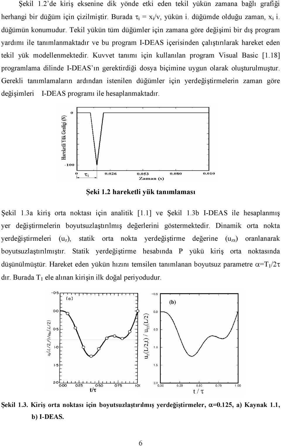 Kuvvet tan)m) için kullan)lan program Visual Basic [1.18] programlama dilinde I-DEAS )n gerektirdi3i dosya biçimine uygun olarak olu2turulmu2tur.