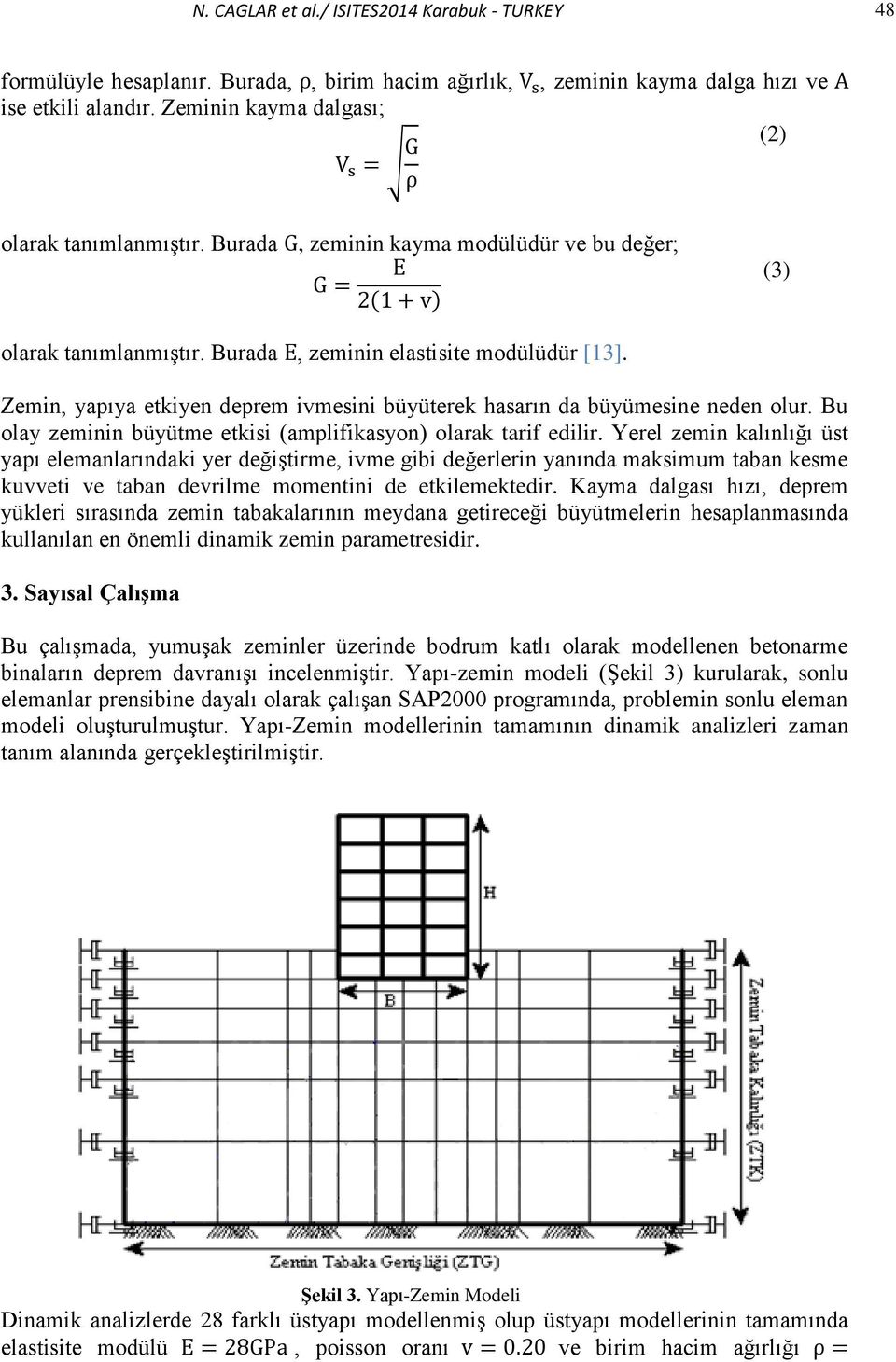 Bu olay zeminin büyütme etkisi (amplifikasyon) olarak tarif edilir.