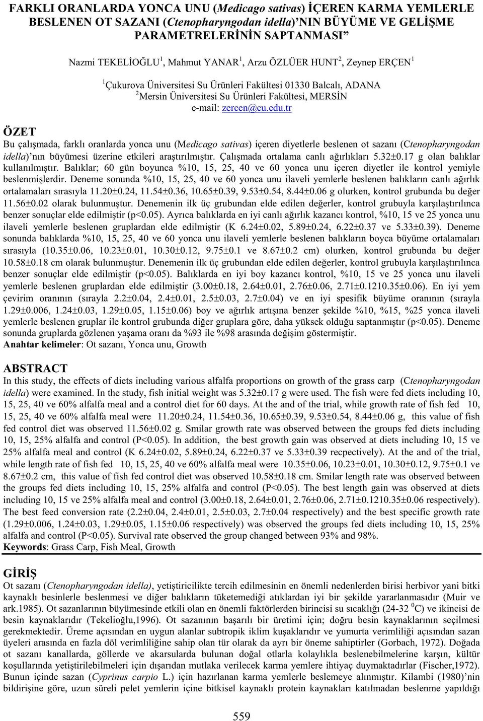 tr ÖZET Bu çalı mada, farklı oranlarda yonca unu (Medicago sativas) içeren diyetlerle beslenen ot sazanı (Ctenopharyngodan idella) nın büyümesi üzerine etkileri ara tırılmı tır.